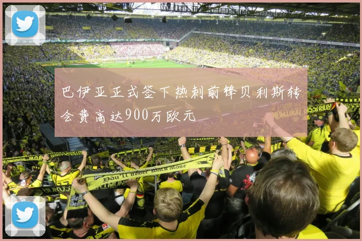 巴伊亚正式签下热刺前锋贝利斯转会费高达900万欧元